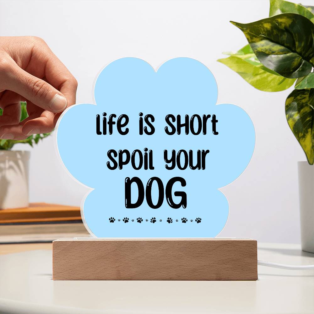 Life Is Short Spoil Your Dog Acrylic Plaque