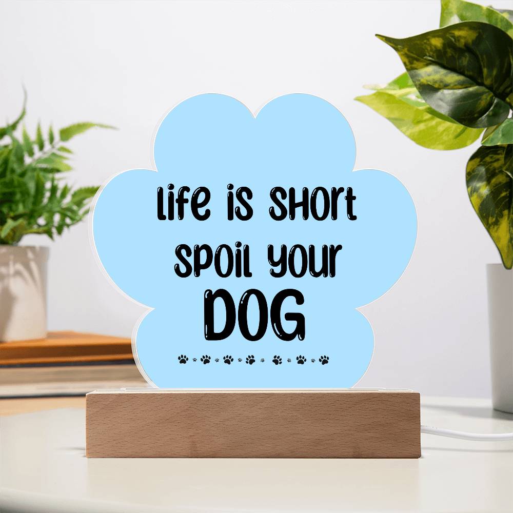 Life Is Short Spoil Your Dog Acrylic Plaque