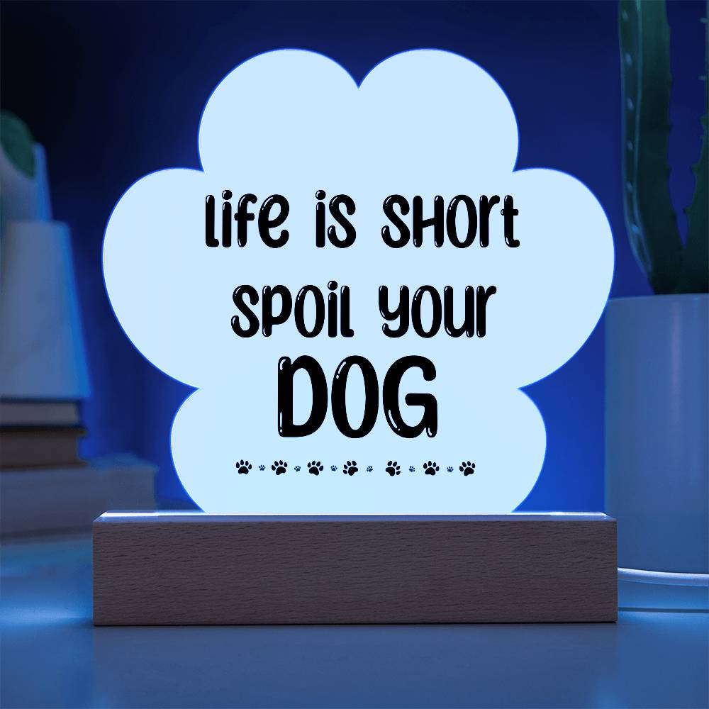 Life Is Short Spoil Your Dog Acrylic Plaque