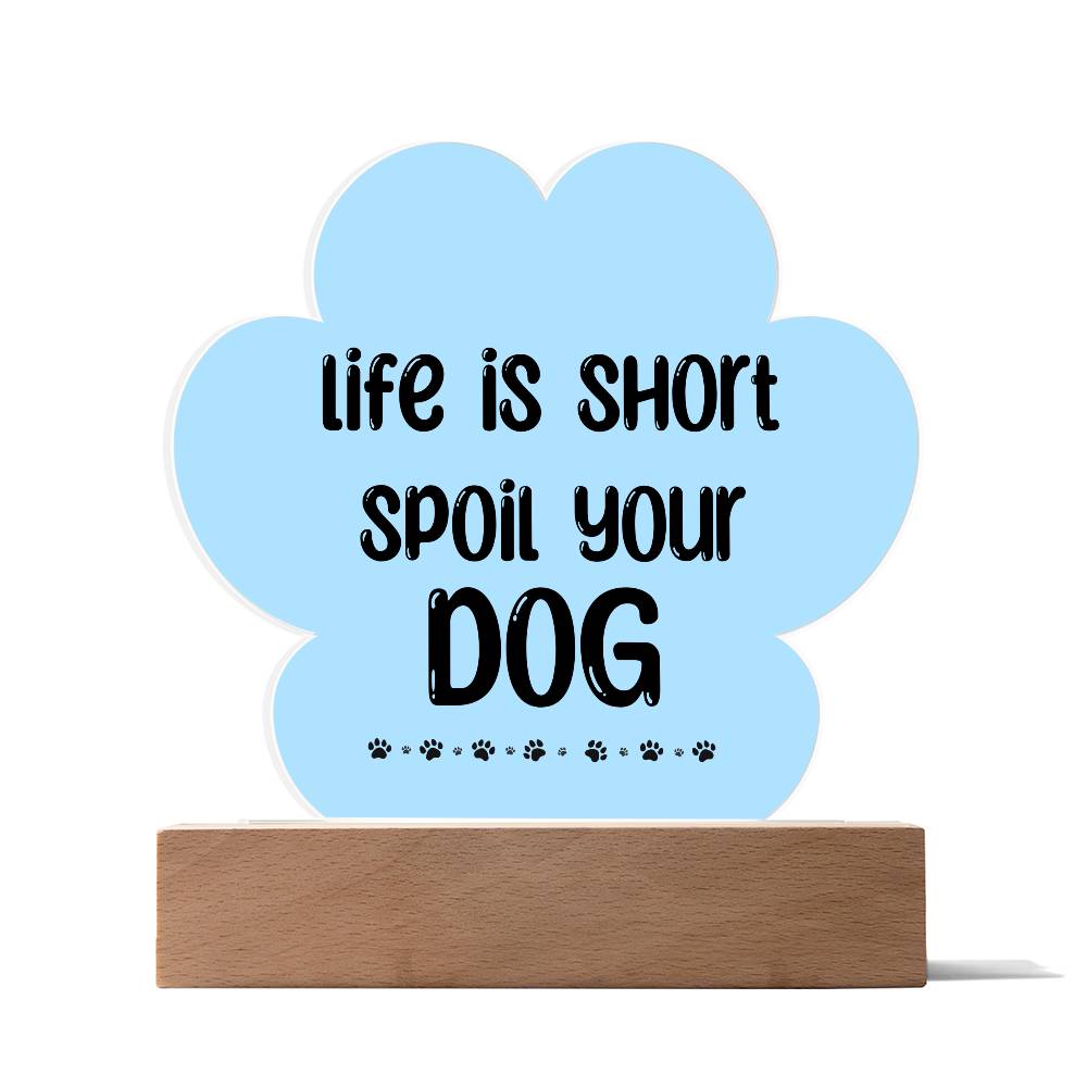 Life Is Short Spoil Your Dog Acrylic Plaque